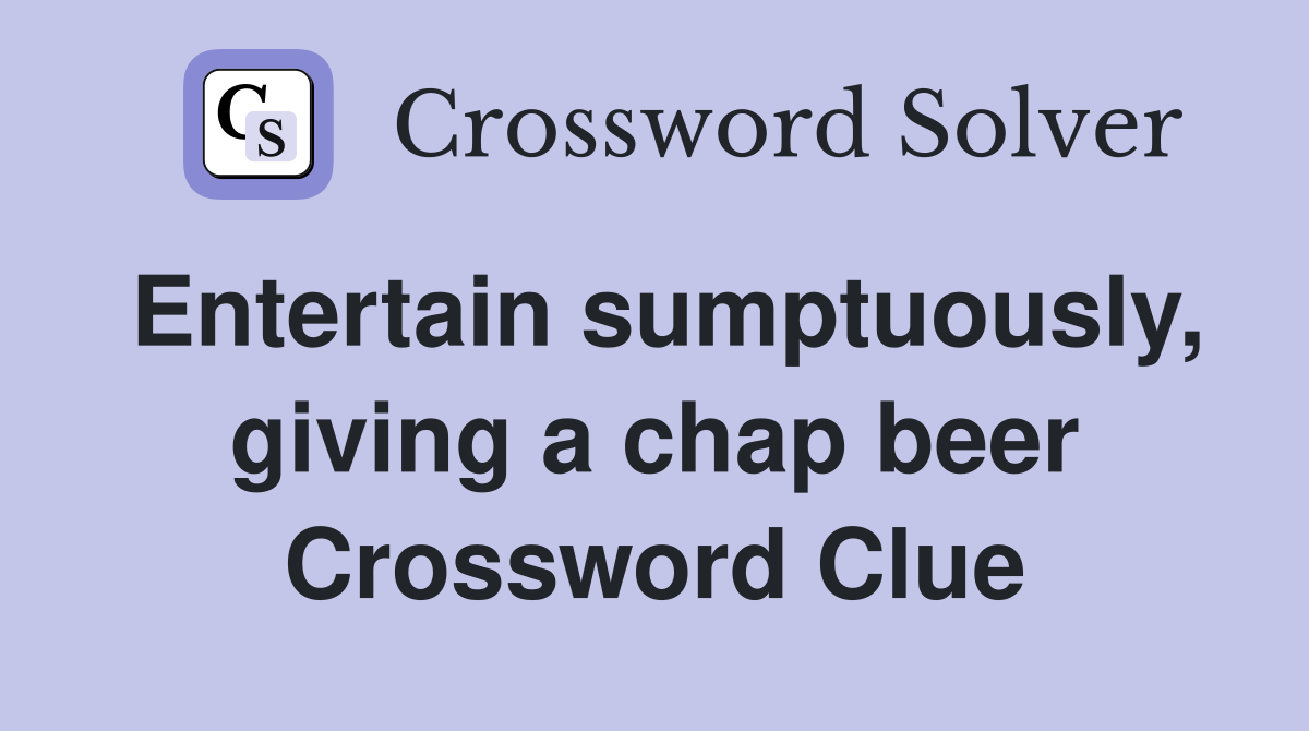 Entertain sumptuously, giving a chap beer Crossword Clue Answers